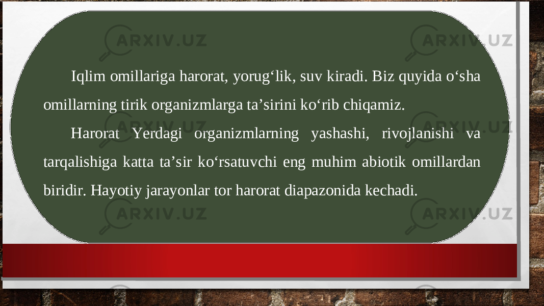 Iqlim omillariga harorat, yorug‘lik, suv kiradi. Biz quyida o‘sha omillarning tirik organizmlarga ta’sirini ko‘rib chiqamiz. Harorat Yerdagi organizmlarning yashashi, rivojlanishi va tarqalishiga katta ta’sir ko‘rsatuvchi eng muhim abiotik omillardan biridir. Hayotiy jarayonlar tor harorat diapazonida kechadi.   