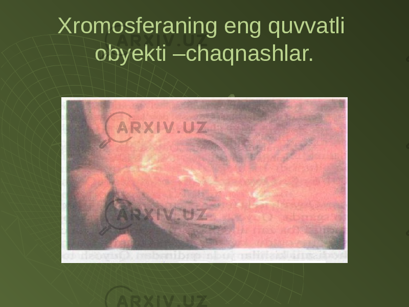 Xromosferaning eng quvvatli obyekti –chaqnashlar. 