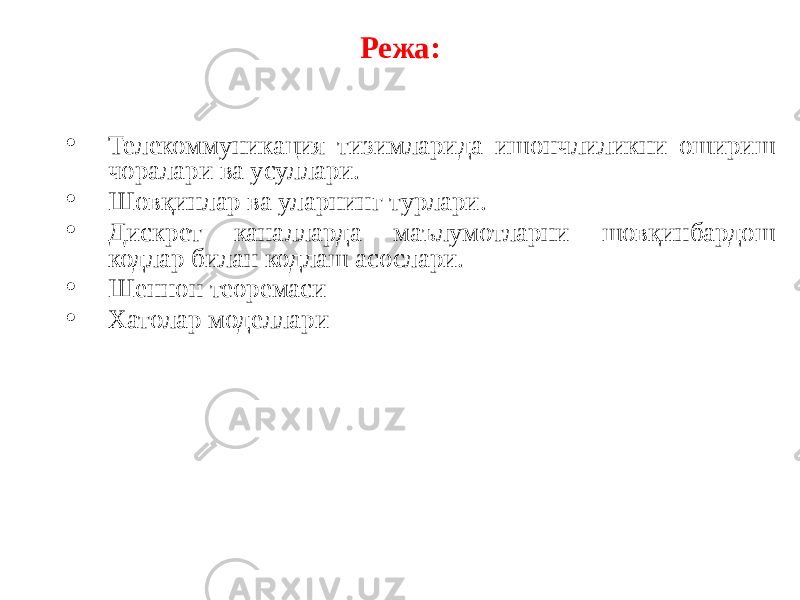 Режа: • Телекоммуникация тизимларида ишончлиликни ошириш чоралари ва усуллари. • Шовқинлар ва уларнинг турлари. • Дискрет каналларда маълумотларни шовқинбардош кодлар билан кодлаш асослари. • Шеннон теоремаси • Хатолар моделлари 