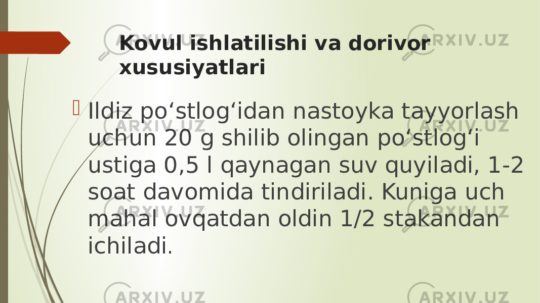 Kovul ishlatilishi va dorivor xususiyatlari  Ildiz po‘stlog‘idan nastoyka tayyorlash uchun 20 g shilib olingan po‘stlog‘i ustiga 0,5 l qaynagan suv quyiladi, 1-2 soat davomida tindiriladi. Kuniga uch mahal ovqatdan oldin 1/2 stakandan ichiladi . 