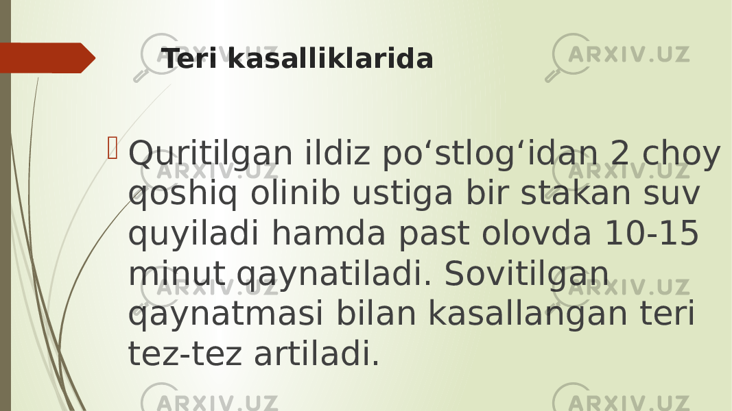 Teri kasalliklarida  Quritilgan ildiz po‘stlog‘idan 2 choy qoshiq olinib ustiga bir stakan suv quyiladi hamda past olovda 10-15 minut qaynatiladi. Sovitilgan qaynatmasi bilan kasallangan teri tez-tez artiladi. 