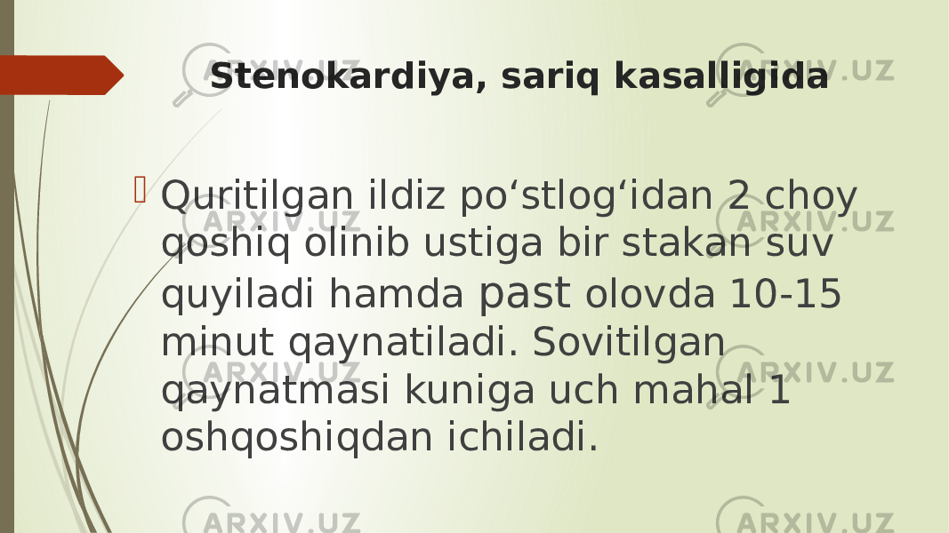 Stenokardiya, sariq kasalligida  Quritilgan ildiz po‘stlog‘idan 2 choy qoshiq olinib ustiga bir stakan suv quyiladi hamda past olovda 10-15 minut qaynatiladi. Sovitilgan qaynatmasi kuniga uch mahal 1 oshqoshiqdan ichiladi. 