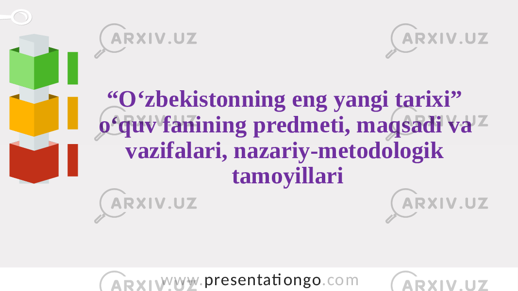 w w w. presentati ongo .com“ O‘zbekistonning eng yangi tarixi” o‘quv fanining predmeti, maqsadi va vazifalari, nazariy-metodologik tamoyillari 