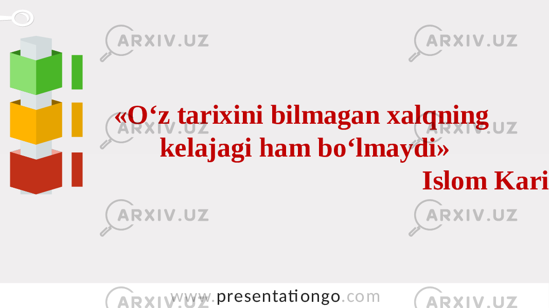 w w w. presentati ongo .com«O‘z tarixini bilmagan xalqning kelajagi ham bo‘lmaydi» Islom Karimov 