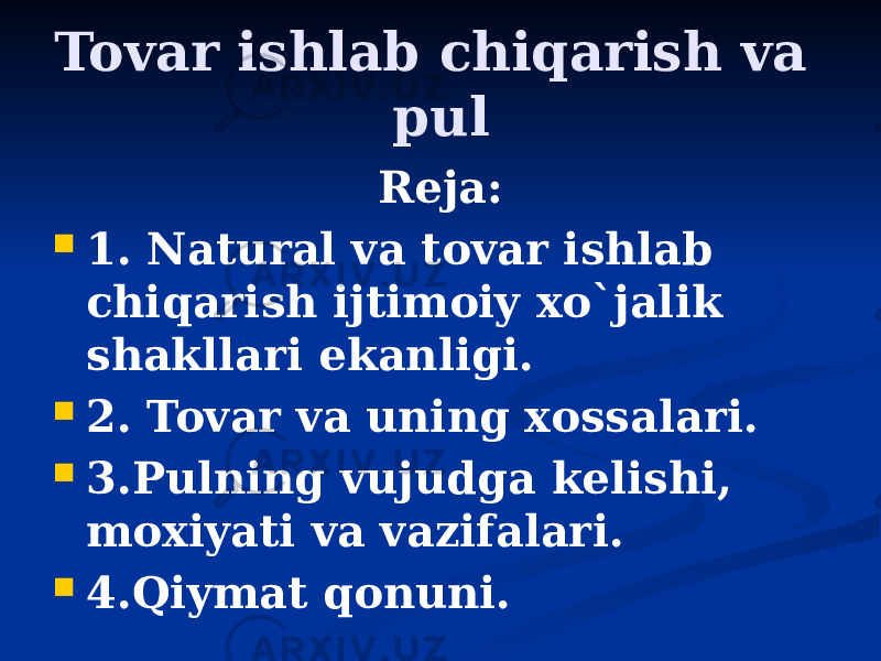 Tovar ishlab chiqarish va pul Reja:  1. Natural va tovar ishlab chiqarish ijtimoiy xo`jalik shakllari ekanligi.  2. Tovar va uning xossalari.  3.Pulning vujudga kelishi, moxiyati va vazifalari.  4.Qiymat qonuni. 