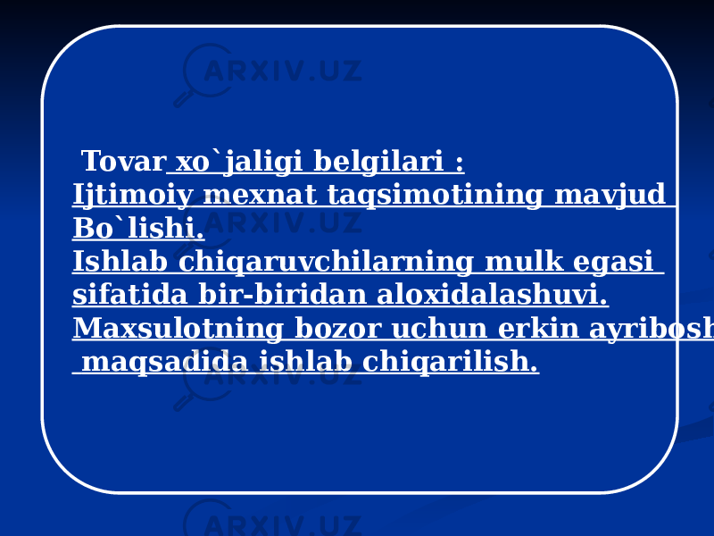  Tovar xo`jaligi belgilari : Ijtimoiy mexnat taqsimotining mavjud Bo`lishi. Ishlab chiqaruvchilarning mulk egasi sifatida bir-biridan aloxidalashuvi. Maxsulotning bozor uchun erkin ayriboshlash maqsadida ishlab chiqarilish. 