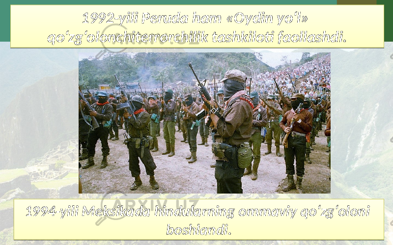 1992-yili Peruda ham «Oydin yo‘l» qo‘zg‘olonchiterrorchilik tashkiloti faollashdi. 1994-yili Meksikada hindularning ommaviy qo‘zg‘oloni boshlandi.012B2B1202 1F0B26 01 1B 