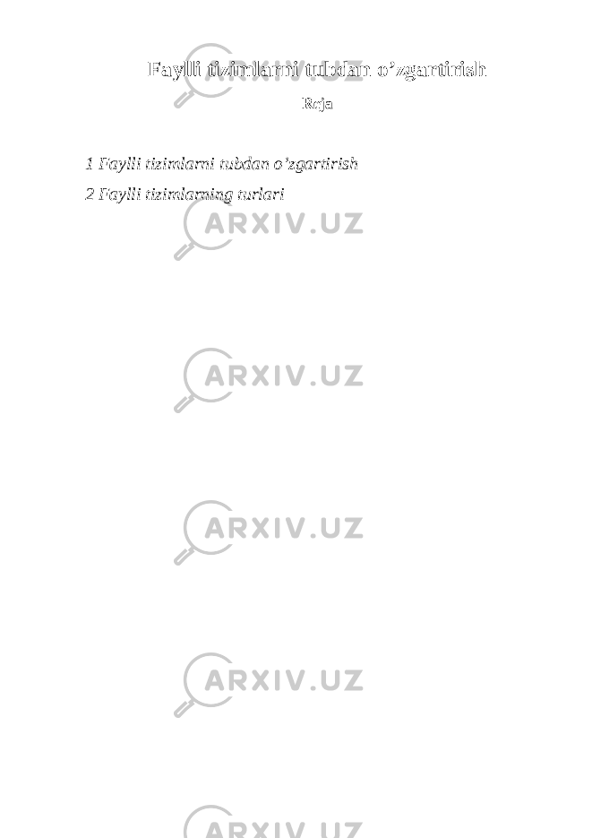 Faylli tizimlarni tubdan o’zgartirish Reja 1 Faylli tizimlarni tubdan o’zgartirish 2 Faylli tizimlarning turlari 