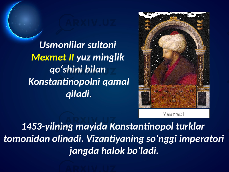 Usmonlilar sultoni Mexmet II yuz minglik qo‘shini bilan Konstantinopolni qamal qiladi. 1453-yilning mayida Konstantinopol turklar tomonidan olinadi. Vizantiyaning so‘nggi imperatori jangda halok bo‘ladi. Mexmet II 