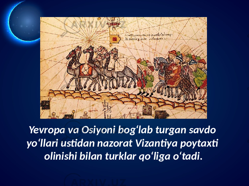 Yevropa va Osiyoni bog‘lab turgan savdo yo‘llari ustidan nazorat Vizantiya poytaxti olinishi bilan turklar qo‘liga o‘tadi. 