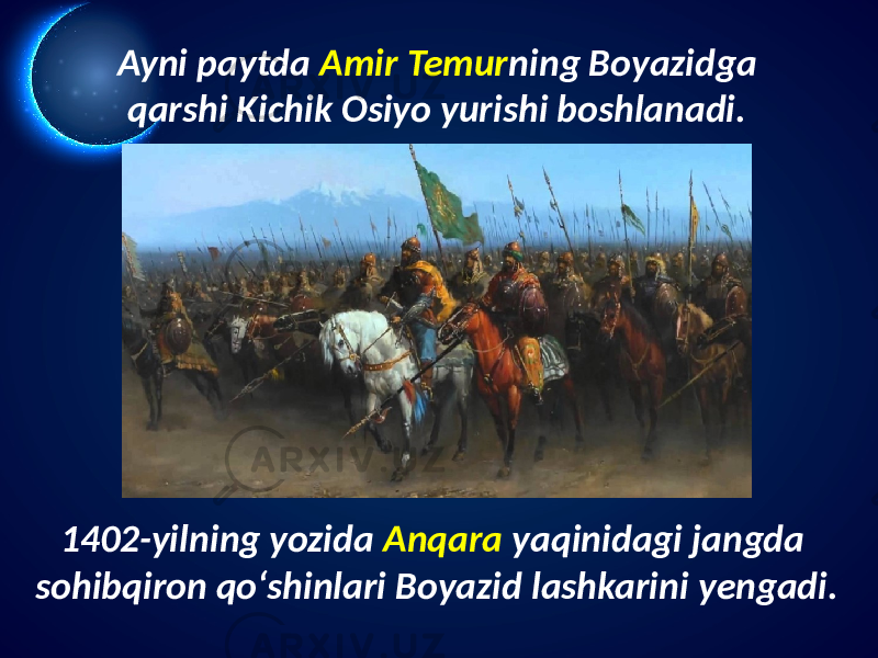Ayni paytda Amir Temur ning Boyazidga qarshi Kichik Osiyo yurishi boshlanadi. 1402-yilning yozida Anqara yaqinidagi jangda sohibqiron qo‘shinlari Boyazid lashkarini yengadi. 