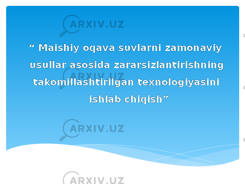 “ Maishiy oqava suvlarni zamonaviy usullar asosida zararsizlantirishning takomillashtirilgan texnologiyasini ishlab chiqish” 