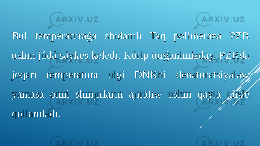 Bul temperaturaǵa shıdamlı Taq polimeraza PZR ushın júdá sáykes keledi. Kórip turǵanimizday, PZRda joqarı temperatura ulgi DNKni denaturatsiyalaw yamasa onıń shınjırların ajıratıw ushın qayta túrde qollanıladı. 