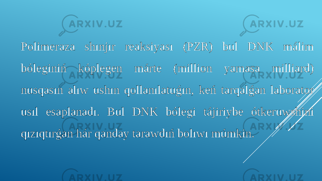 Polimeraza shınjır reaksiyası (PZR) bul DNK málim bóleginiń kóplegen márte (million yamasa milliard) nusqasın alıw ushın qollanılatuǵın, keń tarqalǵan laborator usıl esaplanadı. Bul DNK bólegi tájiriybe ótkeruwshini qızıqtırǵan hár qanday tarawdıń bolıwı múmkin. 