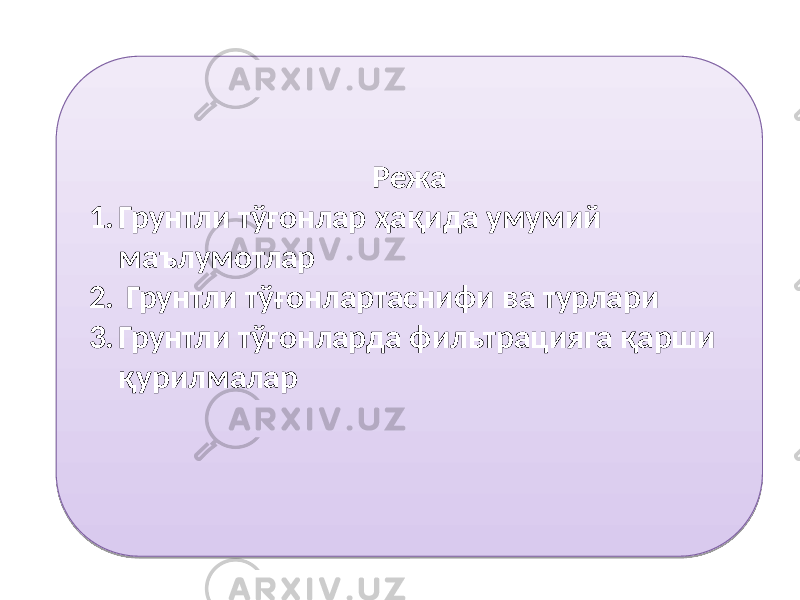 Режа 1. Грунтли тўғонлар ҳақида умумий маълумотлар 2. Грунтли тўғонлартаснифи ва турлари 3. Грунтли тўғонларда фильтрацияга қарши қурилмалар01 05 07 150417 18 0E 07 1C 07 1309080D0C 