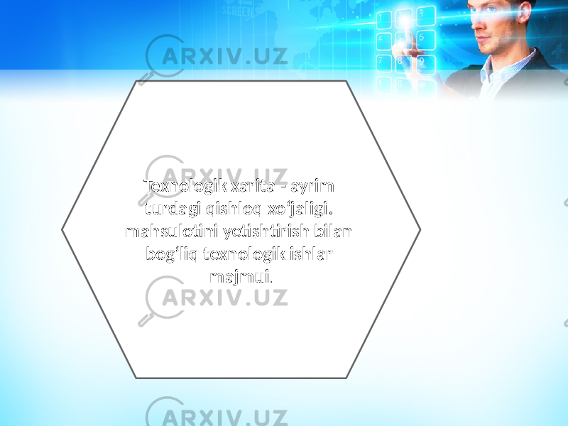 Texnologik xarita - ayrim turdagi qishloq xoʻjaligi. mahsulotini yetishtirish bilan bogʻliq texnologik ishlar majmui . 