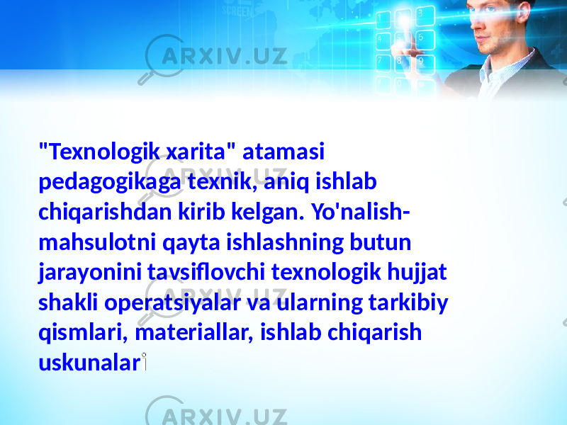 &#34;Texnologik xarita&#34; atamasi pedagogikaga texnik, aniq ishlab chiqarishdan kirib kelgan. Yo&#39;nalish- mahsulotni qayta ishlashning butun jarayonini tavsiflovchi texnologik hujjat shakli operatsiyalar va ularning tarkibiy qismlari, materiallar, ishlab chiqarish uskunalar i 