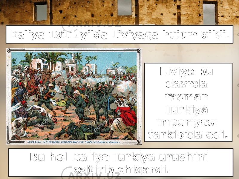 Italiya 1911-yilda Liviyaga hujum qildi. Bu hol Italiya-Turkiya urushini keltirib chiqardi. Liviya bu davrda rasman Turkiya imperiyasi tarkibida edi. 
