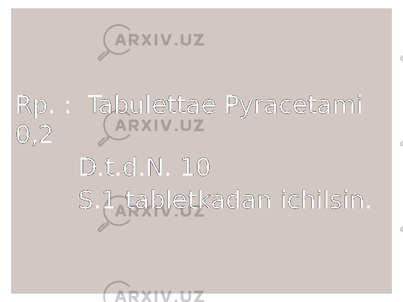 Rp. : Tabulettae Pyracetami 0,2 D.t.d.N. 10 S.1 tabletkadan ichilsin. 