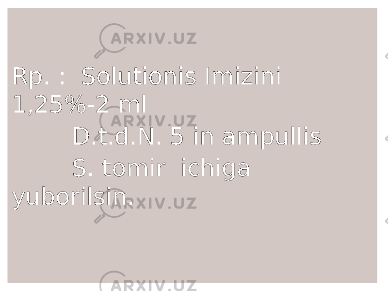 Rp. : Solutionis Imizini 1,25%-2 ml D.t.d.N. 5 in ampullis S. tomir ichiga yuborilsin. 