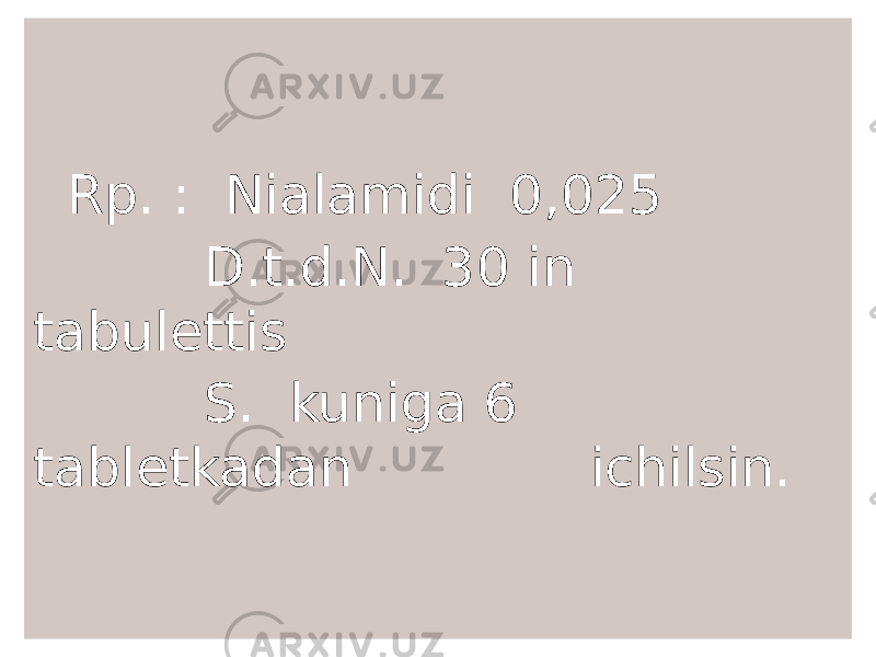 Rp. : Nialamidi 0,025 D.t.d.N. 30 in tabulettis S. kuniga 6 tabletkadan ichilsin. 