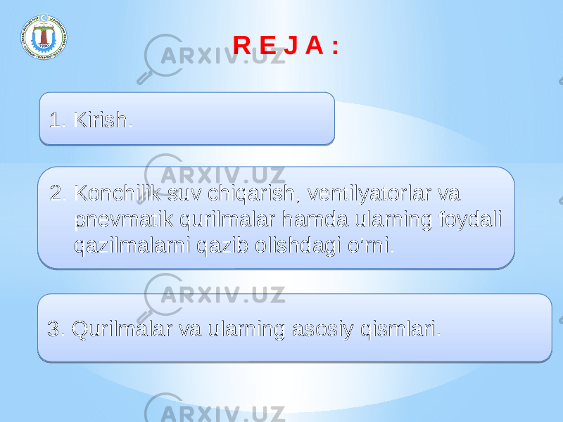 R E J A : 1. Kirish. 2. Konchilik suv chiqarish, ventilyatorlar va pnevmatik qurilmalar hamda ularning foydali qazilmalarni qazib olishdagi o’rni. 3. Qurilmalar va ularning asosiy qismlari.0102 0902 03 170B1410 03 11121C 1F02 