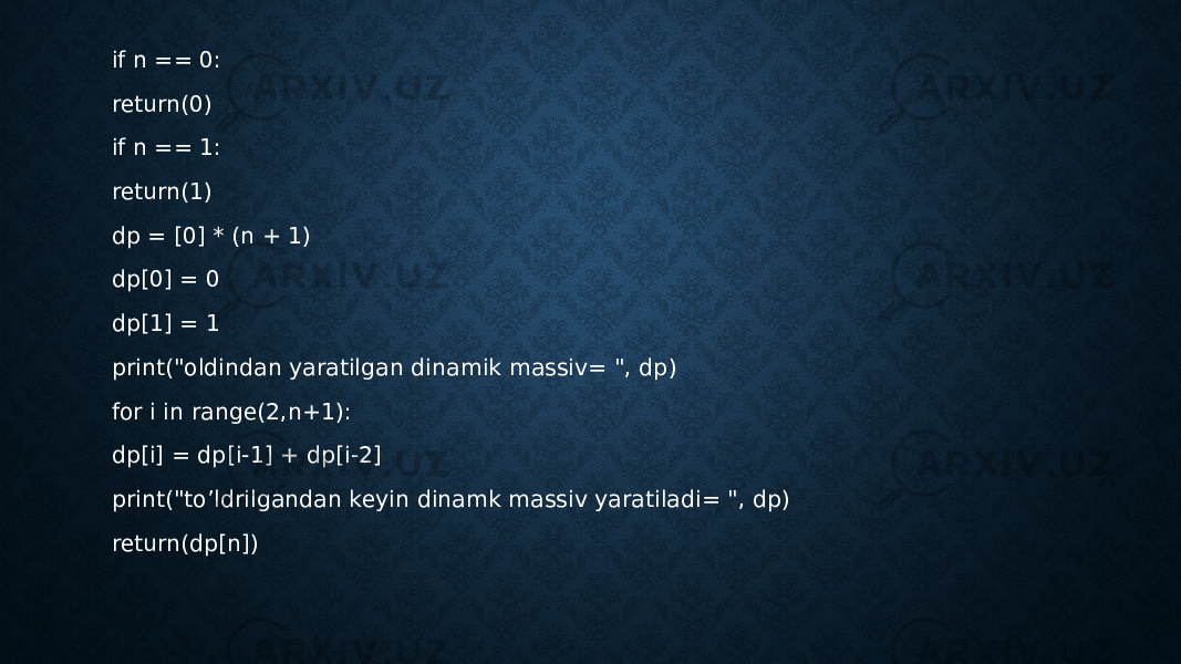  if n == 0: return(0) if n == 1: return(1) dp = [0] * (n + 1) dp[0] = 0 dp[1] = 1 print(&#34;oldindan yaratilgan dinamik massiv= &#34;, dp) for i in range(2,n+1): dp[i] = dp[i-1] + dp[i-2] print(&#34;to’ldrilgandan keyin dinamk massiv yaratiladi= &#34;, dp) return(dp[n]) 