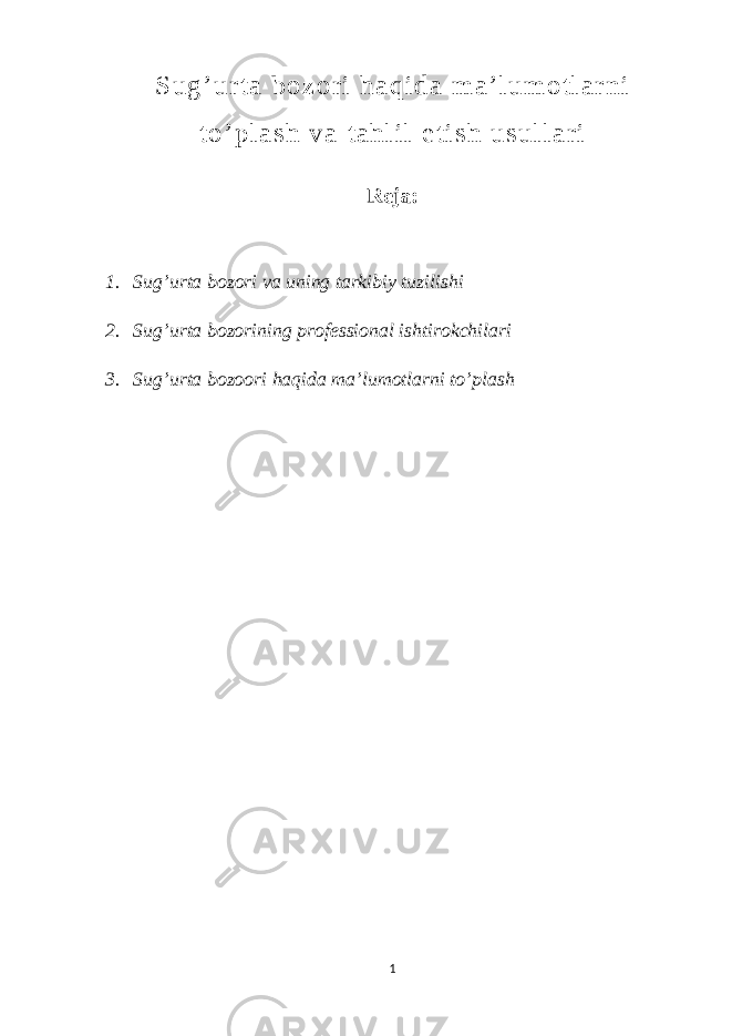 S u g ’ u r t a b o z o r i h a q i d a m a ’ l u m o t l a r n i t o ’ p l a s h v a t a h l i l e t i s h u s u l l a r i   Reja:   1.     Su g’ urta bozori va uning tarkibiy tuzili sh i 2.     Sug’urta bozorining professional ishtirokchilari 3.     Sug’urta bozoori haqida ma’lumotlarni to’plash     1 
