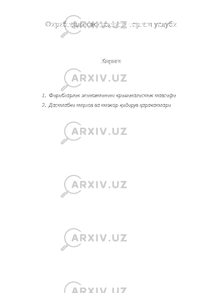 Фирибгарлик жиноятини тергаш услуби Кириш 1. Фирибгарлик жиноятининг криминалистик тавсифи 2. Дастлабки тергов ва тезкор-қидирув ҳаракатлари 