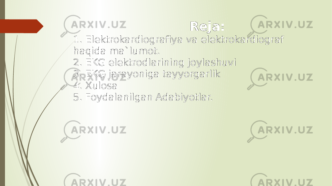  Reja: 1. Elektrokardiografiya va elektrokardiograf haqida ma`lumot. 2. EKG elektrodlarining joylashuvi 3. EKG jarayoniga tayyorgarlik 4. Xulosa 5. Foydalanilgan Adabiyotlar. 