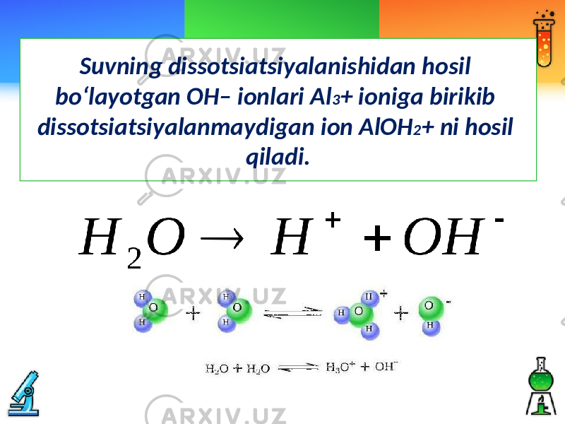 Suvning dissotsiatsiyalanishidan hosil bo‘layotgan OH– ionlari Al 3 + ioniga birikib dissotsiatsiyalanmaydigan ion AlOH 2 + ni hosil qiladi. 