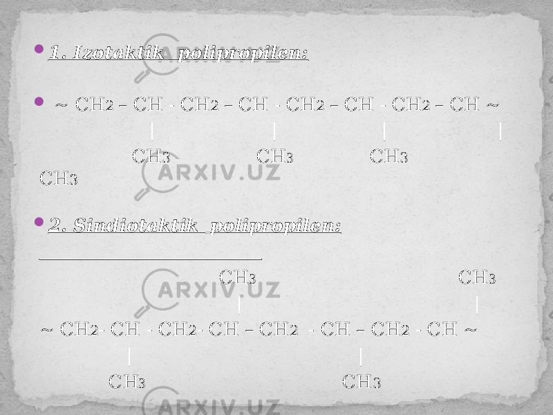  1. Izotaktik polipropilen:  ~ СН 2 – СН - СН 2 – СН - СН 2 – СН - СН 2 – СН ~ | | | | СН 3 СН 3 СН 3 CH 3  2. Sindiotaktik polipropilen: СН 3 CH 3 | | ~ CH 2 - CH - CH 2 - CH – CH 2 - CH – CH 2 - CH ~ | | CH 3 CH 3 