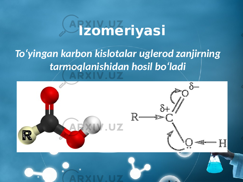 Izomeriyasi To‘yingan karbon kislotalar uglerod zanjirning tarmoqlanishidan hosil bo‘ladi 