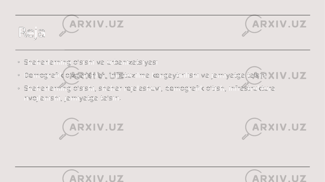 Reja • Shaharlarning o&#39;sishi va urbanizatsiyasi • Demografik o&#39;zgarishlar, infratuzilma kengaytirilishi va jamiyatga ta&#39;siri • Shaharlarning o&#39;sishi, shahar rejalashuvi, demografik o&#39;tish, infrastruktura rivojlanishi, jamiyatga ta&#39;siri. 