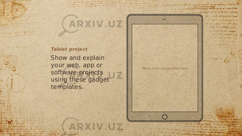 Place your screenshot hereTablet project Show and explain your web, app or software projects using these gadget templates. 22 