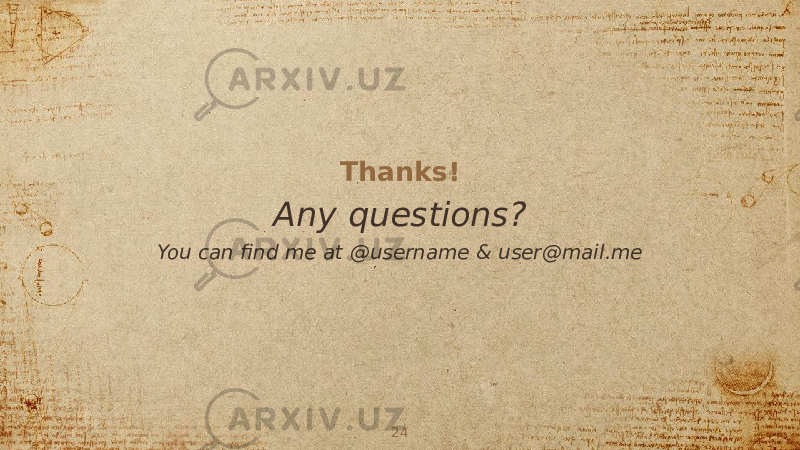 Thanks! Any questions? You can find me at @username & user@mail.me 24 