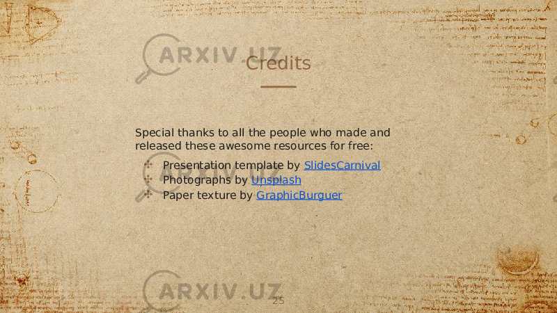 Credits Special thanks to all the people who made and released these awesome resources for free: ✣ Presentation template by SlidesCarnival ✣ Photographs by Unsplash ✣ Paper texture by GraphicBurguer 25 