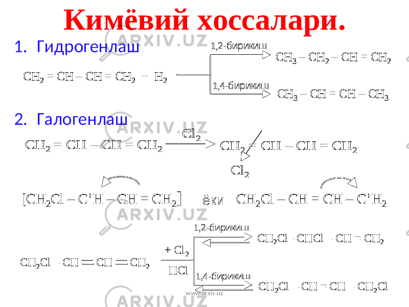Кимёвий хоссалари. 1. Гидрогенлаш 2. ГалогенлашCH 2 = CH – CH = CH 2 + H 2 1,2 -бирикиш 1,4 -бирикиш CH 3 – CH 2 – CH = CH 2 CH 3 – CH = CH – CH 3 CH 2 = CH – CH = CH 2 + H 2 1,2 -бирикиш 1,4 -бирикиш CH 3 – CH 2 – CH = CH 2 CH 3 – CH = CH – CH 3 CH 2 = CH – CH = CH 2 CH 2 = CH – CH = CH 2 Cl 2 Cl 2 CH 2 = CH – CH = CH 2 CH 2 = CH – CH = CH 2 Cl 2 Cl 2 [CH 2Cl – C +H – CH = CH 2] CH 2Cl – CH = CH – C +H 2 ёки [CH 2Cl – C +H – CH = CH 2] CH 2Cl – CH = CH – C +H 2 ёки CH 2Cl – CH CH CH 2 1,2 -бирикиш 1,4 -бирикиш CH 2Cl – CHCl – CH = CH 2 CH 2Cl – CH = CH – CH 2Cl + Cl 2 HCl CH 2Cl – CH CH CH 2 1,2 -бирикиш 1,4 -бирикиш CH 2Cl – CHCl – CH = CH 2 CH 2Cl – CH = CH – CH 2Cl + Cl 2 HCl www.arxiv.uz 