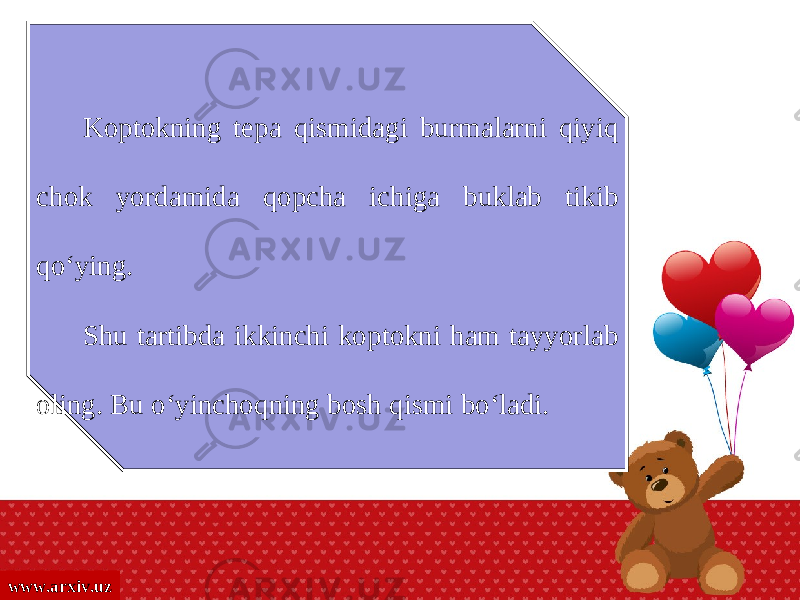 www.arxiv.uz Koptokning tepa qismidagi burmalarni qiyiq chok yordamida qopcha ichiga buklab tikib qo‘ying. Shu tartibda ikkinchi koptokni ham tayyorlab oling. Bu o‘yinchoqning bosh qismi bo‘ladi. 