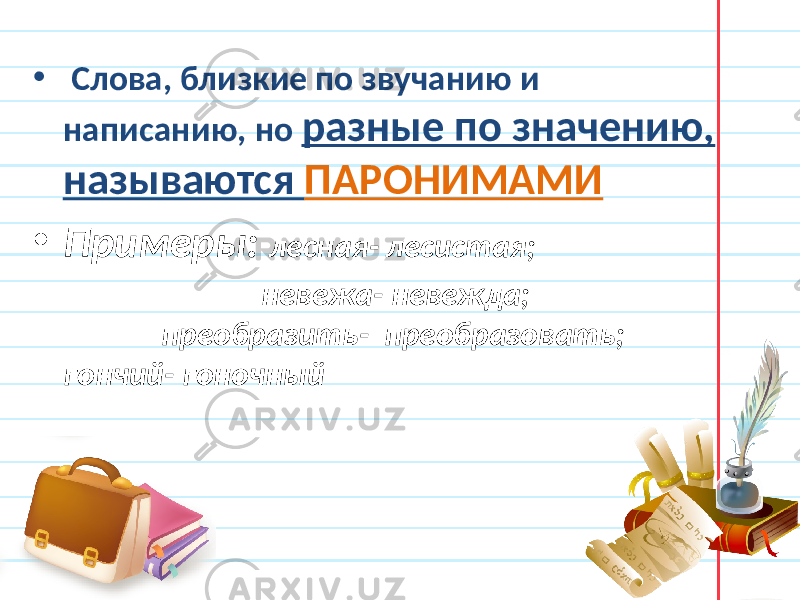 • Слова, близкие по звучанию и написанию, но разные по значению, называются ПАРОНИМАМИ • Примеры: лесная- лесистая; невежа- невежда; преобразить- преобразовать; гончий- гоночный 