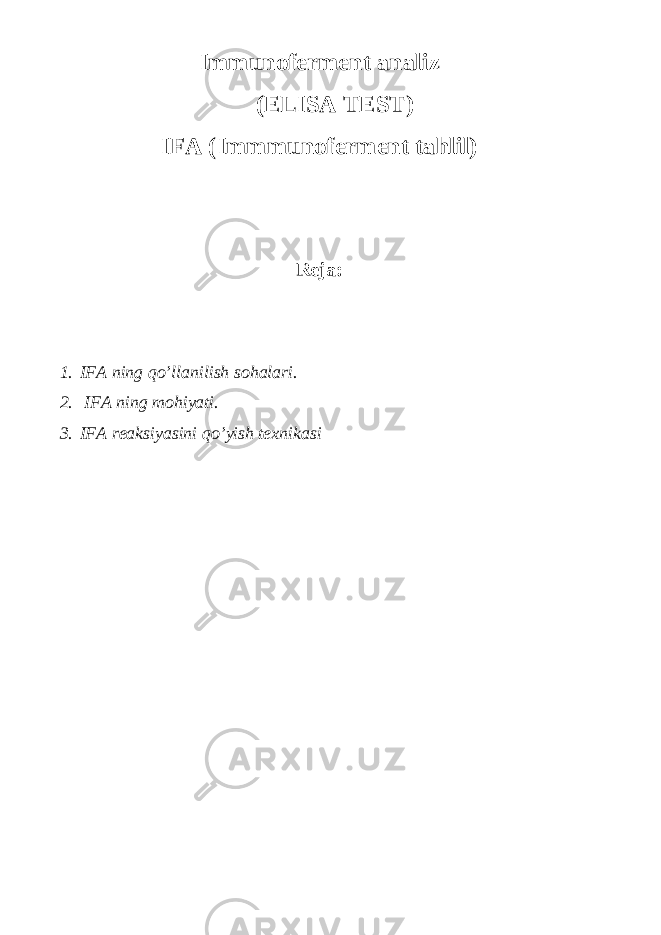 Immunoferment analiz (ELISA TEST) IFA (Immmunoferment tahlil) Reja: 1. IFA ning qo’llanilish sohalari. 2. IFA ning mohiyati. 3. IFA reaksiyasini qo’yish texnikasi 