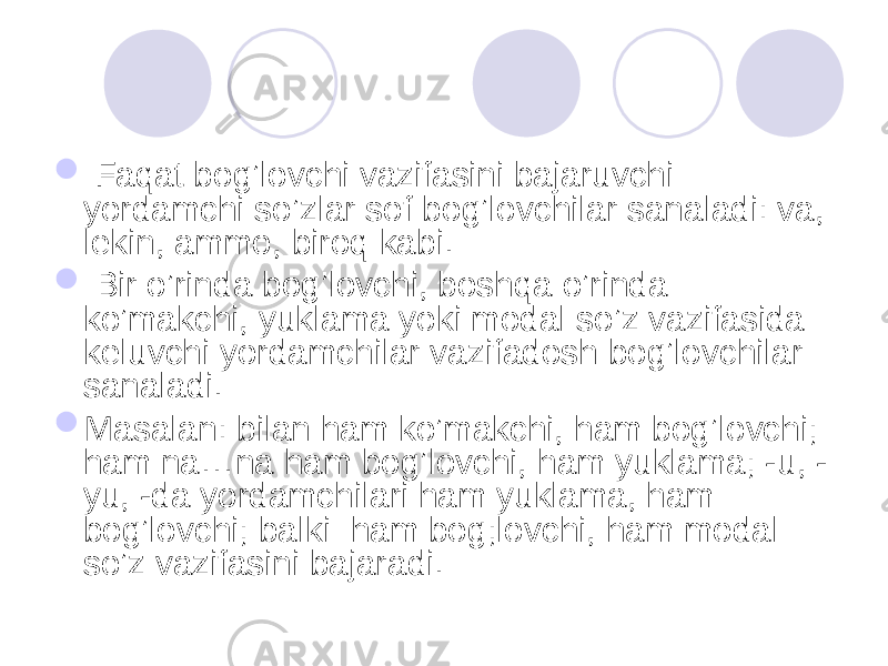  Faqat bog’lovchi vazifasini bajaruvchi yordamchi so’zlar sof bog’lovchilar sanaladi: va, lekin, ammo, biroq kabi.  Bir o’rinda bog’lovchi, boshqa o’rinda ko’makchi, yuklama yoki modal so’z vazifasida keluvchi yordamchilar vazifadosh bog’lovchilar sanaladi.  Masalan: bilan ham ko’makchi, ham bog’lovchi; ham na…na ham bog’lovchi, ham yuklama; -u, - yu, -da yordamchilari ham yuklama, ham bog’lovchi; balki ham bog;lovchi, ham modal so’z vazifasini bajaradi. 