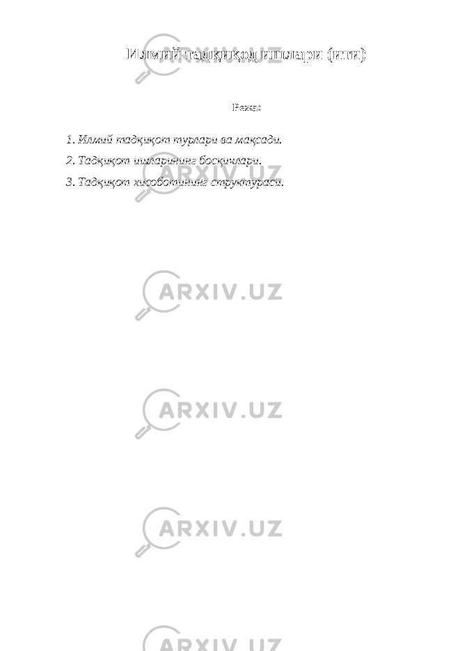 Илмий тадқиқод ишлари (ити) Режа: 1. Илмий тадқиқот турлари ва мақсади. 2. Тадқиқот ишларининг босқичлари. 3. Тадқиқот хисоботининг структураси. 