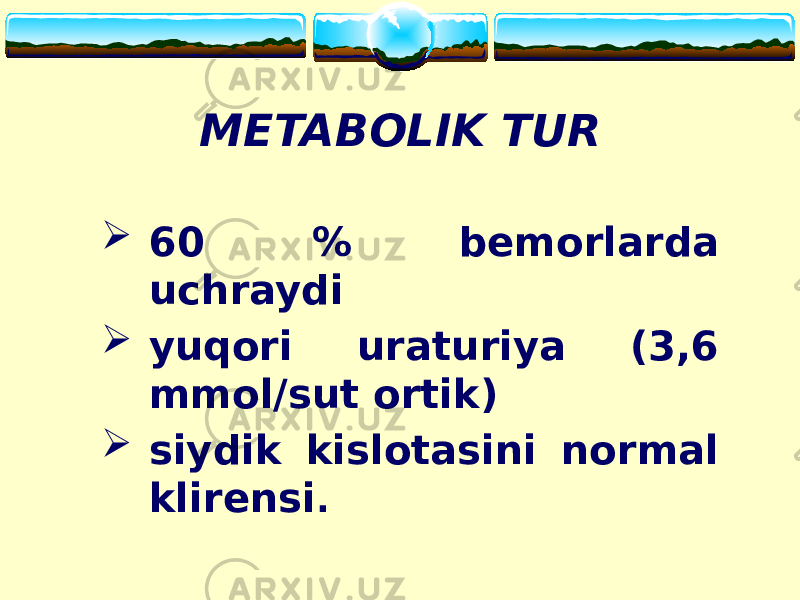 METABOLIK TUR  60 % bemorlarda uchraydi  yuqori uraturiya (3,6 mmol/sut ortik)  siydik kislotasini normal klirensi . 