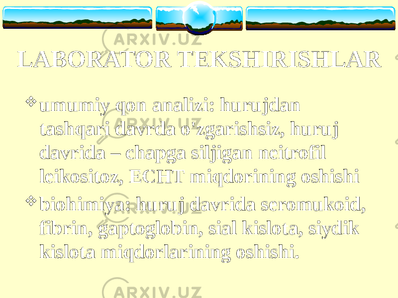 LABORATOR TEKSHIRISHLAR  umumiy qon analizi: hurujdan tashqari davrda o&#39;zgarishsiz, huruj davrida – chapga siljigan neitrofil leikositoz, ECHT miqdorining oshishi  biohimiya: huruj davrida seromukoid, fibrin, gaptoglobin, sial kislota, siydik kislota miqdorlarining oshishi. 