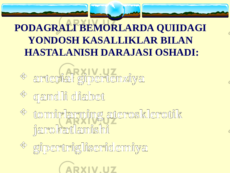 PODAGRALI BEMORLARDA QUIIDAGI YONDOSH KASALLIKLAR BILAN HASTALANISH DARAJASI OSHADI:  arterial gipertenziya  qandli diabet  tomirlarning aterosklerotik jarohatlanishi  gipertrigliseridemiya 