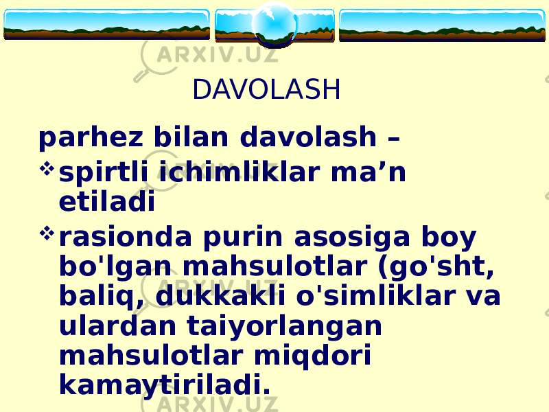 DAVOLASH parhez bilan davolash –  spirtli ichimliklar ma’n etiladi  rasionda purin asosiga boy bo&#39;lgan mahsulotlar (go&#39;sht, baliq, dukkakli o&#39;simliklar va ulardan taiyorlangan mahsulotlar miqdori kamaytiriladi. 