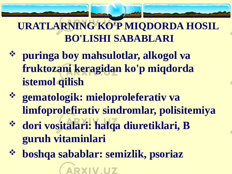 URATLARNING KO&#39;P MIQDORDA HOSIL BO&#39;LISHI SABABLARI  puringa boy mahsulotlar, alkogol va fruktozani keragidan ko&#39;p miqdorda istemol qilish  gematologik: mieloproleferativ va limfoprolefirativ sindromlar, polisitemiya  dori vositalari: halqa diuretiklari, B guruh vitaminlari  boshqa sabablar: semizlik, psoriaz 