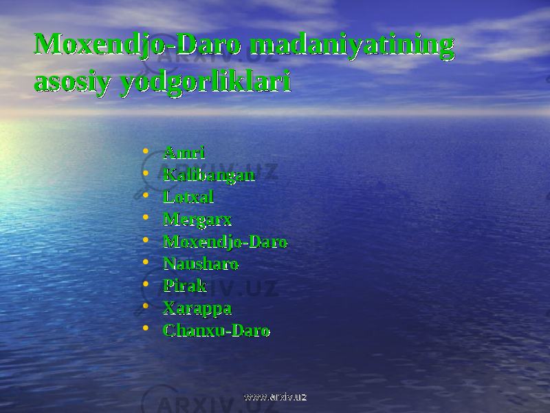 Moxendjo-Daro madaniyatining Moxendjo-Daro madaniyatining asosiy yodgorliklariasosiy yodgorliklari • AmriAmri • KalibanganKalibangan • LotxalLotxal • MergarxMergarx • Moxendjo-DaroMoxendjo-Daro • NausharoNausharo • PirakPirak • XarappaXarappa • Chanxu-DaroChanxu-Daro www.arxiv.uzwww.arxiv.uz 