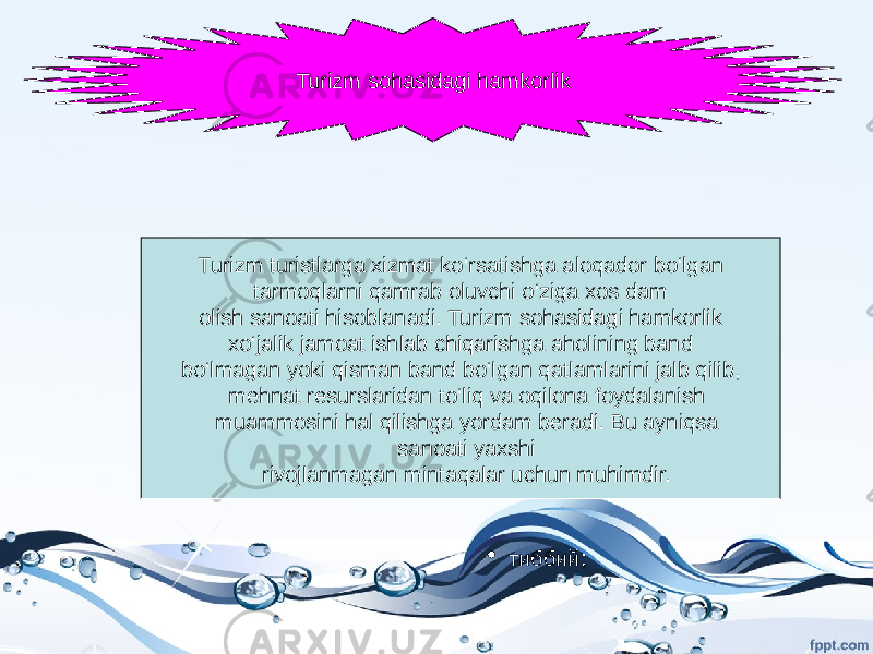 Turizm sohasidagi hamkorlik  тиббий;Turizm turistlarga xizmat ko‘rsatishga aloqador bo‘lgan tarmoqlarni qamrab oluvchi o‘ziga xos dam olish sanoati hisoblanadi. Turizm sohasidagi hamkorlik xo‘jalik jamoat ishlab chiqarishga aholining band bo‘lmagan yoki qisman band bo‘lgan qatlamlarini jalb qilib, mehnat resurslaridan to‘liq va oqilona foydalanish muammosini hal qilishga yordam beradi. Bu ayniqsa sanoati yaxshi rivojlanmagan mintaqalar uchun muhimdir. 